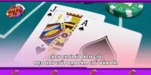 Cách chơi Xì Dách giỏi – Mẹo hay giúp bạn làm chủ ván bài