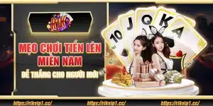 Mẹo chơi Tiến Lên miền Nam dễ thắng cho người mới